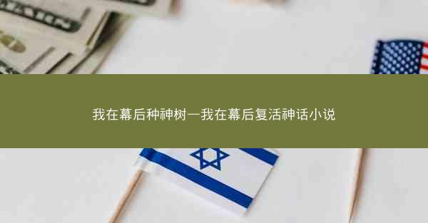我在幕后种神树—我在幕后复活神话小说