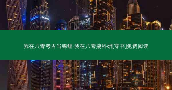 我在八零考古当锦鲤-我在八零搞科研[穿书]免费阅读