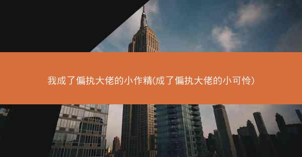 我成了偏执大佬的小作精(成了偏执大佬的小可怜)