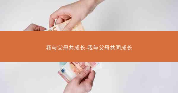 我与父母共成长-我与父母共同成长 我与父母共成长-我与父母共同成长