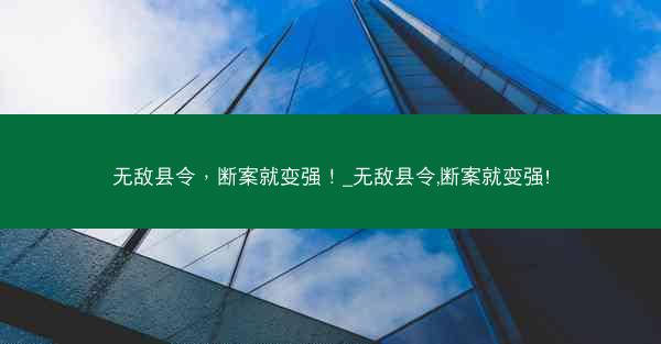 无敌县令，断案就变强！_无敌县令,断案就变强!
