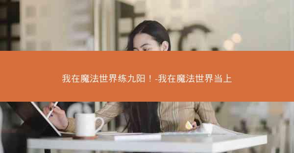 我在魔法世界练九阳！-我在魔法世界当上