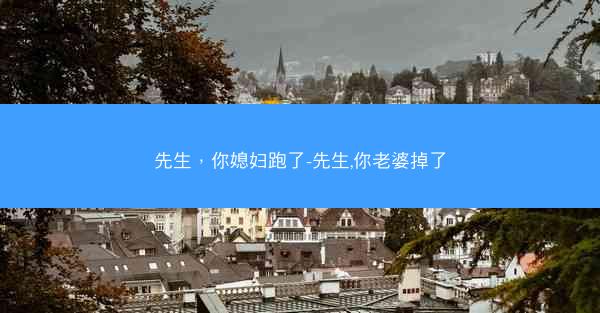 先生，你媳妇跑了-先生,你老婆掉了