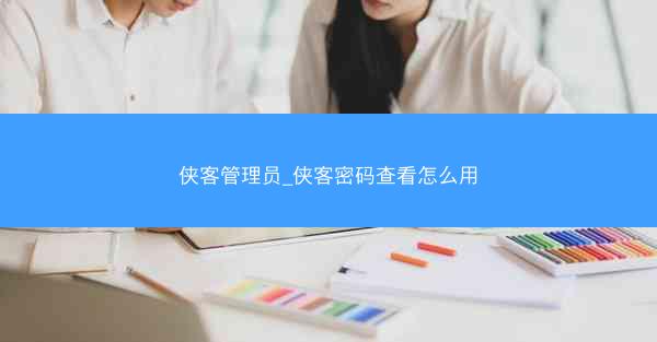 侠客管理员_侠客密码查看怎么用