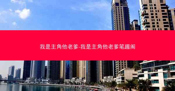 我是主角他老爹-我是主角他老爹笔趣阁
