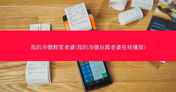 我的冷傲教官老婆(我的冷傲总裁老婆在线播放)