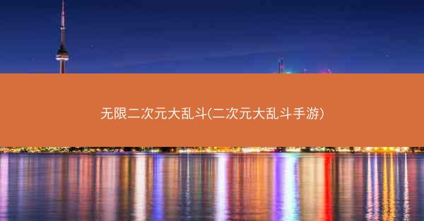 无限二次元大乱斗(二次元大乱斗手游)
