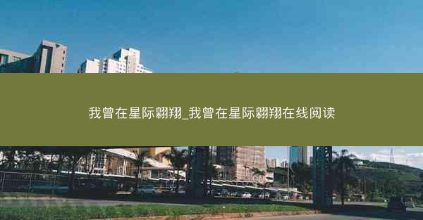 我曾在星际翱翔_我曾在星际翱翔在线阅读