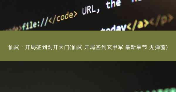 仙武：开局签到剑开天门(仙武-开局签到玄甲军 最新章节 无弹窗)