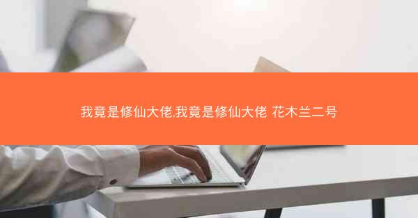 我竟是修仙大佬,我竟是修仙大佬 花木兰二号