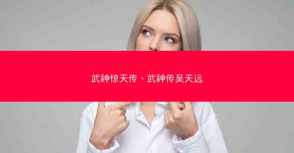 武神惊天传、武神传吴天远