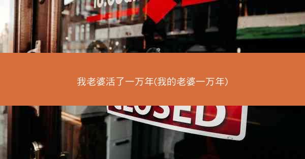 我老婆活了一万年(我的老婆一万年)