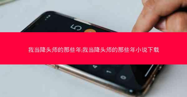 我当降头师的那些年;我当降头师的那些年小说下载 我当降头师的那些年;我当降头师的那些年小说下载