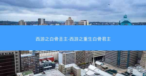 西游之白骨圣主-西游之重生白骨君主